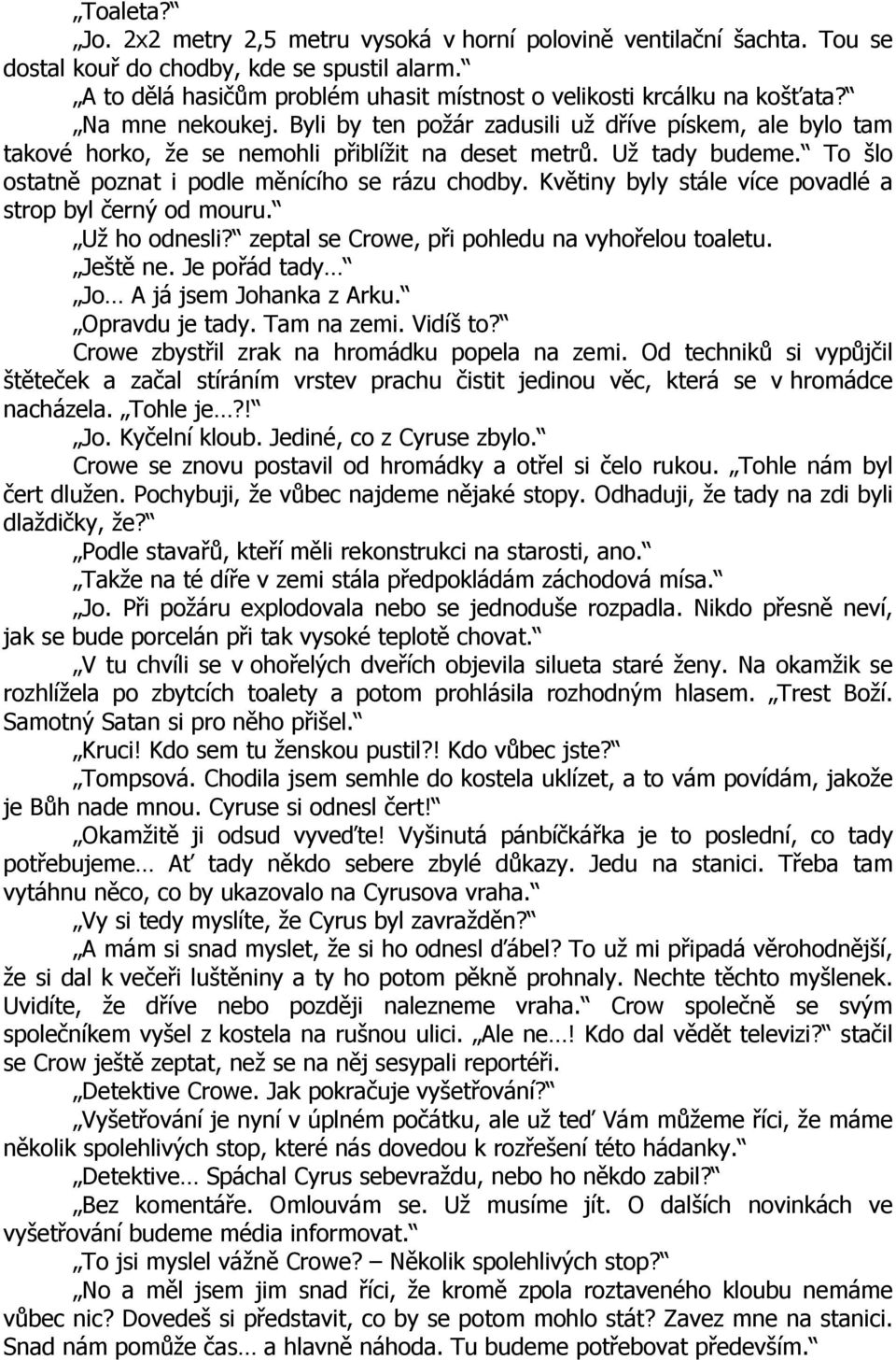 Byli by ten požár zadusili už dříve pískem, ale bylo tam takové horko, že se nemohli přiblížit na deset metrů. Už tady budeme. To šlo ostatně poznat i podle měnícího se rázu chodby.