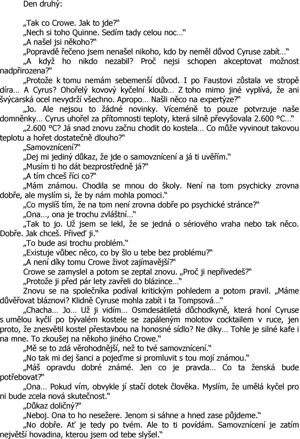 Ohořelý kovový kyčelní kloub Z toho mimo jiné vyplívá, že ani švýcarská ocel nevydrží všechno. Apropo Našli něco na expertýze? Jo. Ale nejsou to žádné novinky.