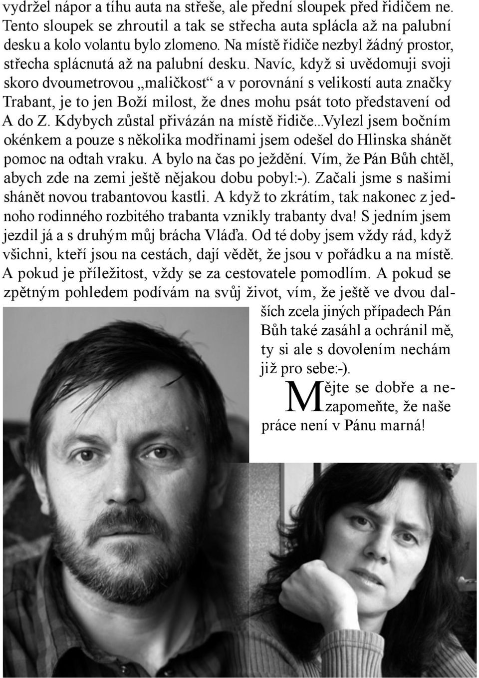 Navíc, když si uvědomuji svoji skoro dvoumetrovou maličkost a v porovnání s velikostí auta značky Trabant, je to jen Boží milost, že dnes mohu psát toto představení od A do Z.