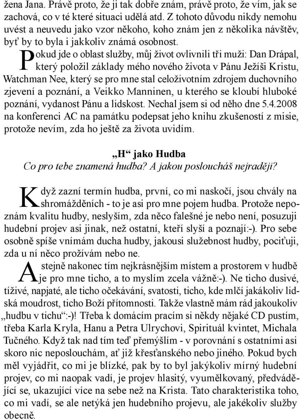 Pokud jde o oblast služby, můj život ovlivnili tři muži: Dan Drápal, který položil základy mého nového života v Pánu Ježíši Kristu, Watchman Nee, který se pro mne stal celoživotním zdrojem duchovního