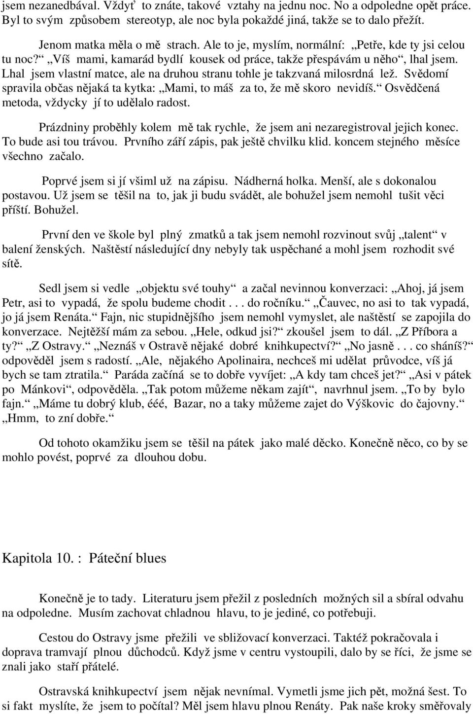 Lhal jsem vlastní matce, ale na druhou stranu tohle je takzvaná milosrdná lež. Svědomí spravila občas nějaká ta kytka: Mami, to máš za to, že mě skoro nevidíš.