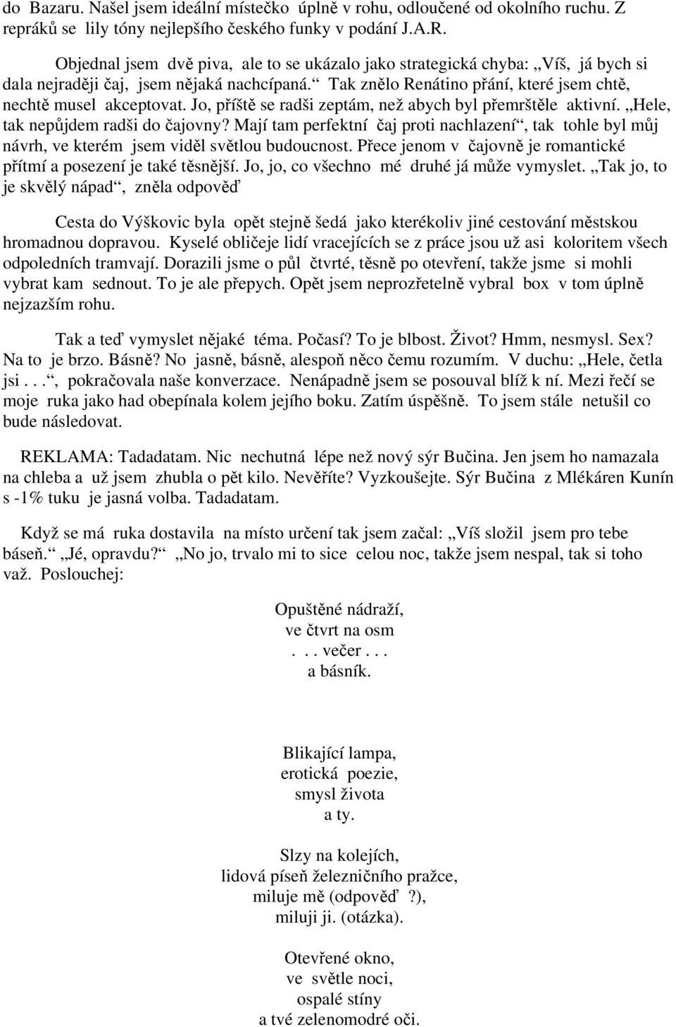 Jo, příště se radši zeptám, než abych byl přemrštěle aktivní. Hele, tak nepůjdem radši do čajovny?