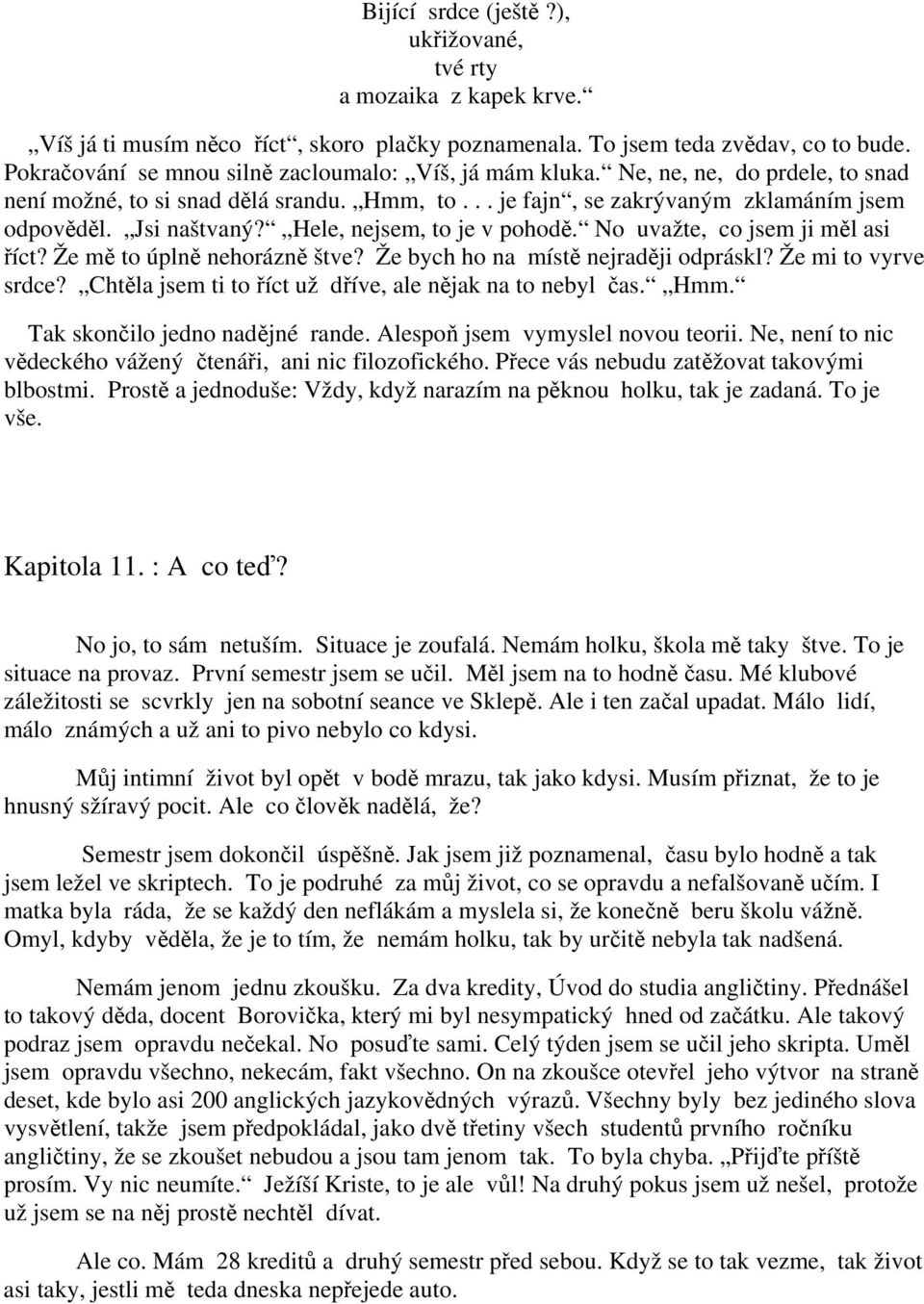 Hele, nejsem, to je v pohodě. No uvažte, co jsem ji měl asi říct? Že mě to úplně nehorázně štve? Že bych ho na místě nejraději odpráskl? Že mi to vyrve srdce?