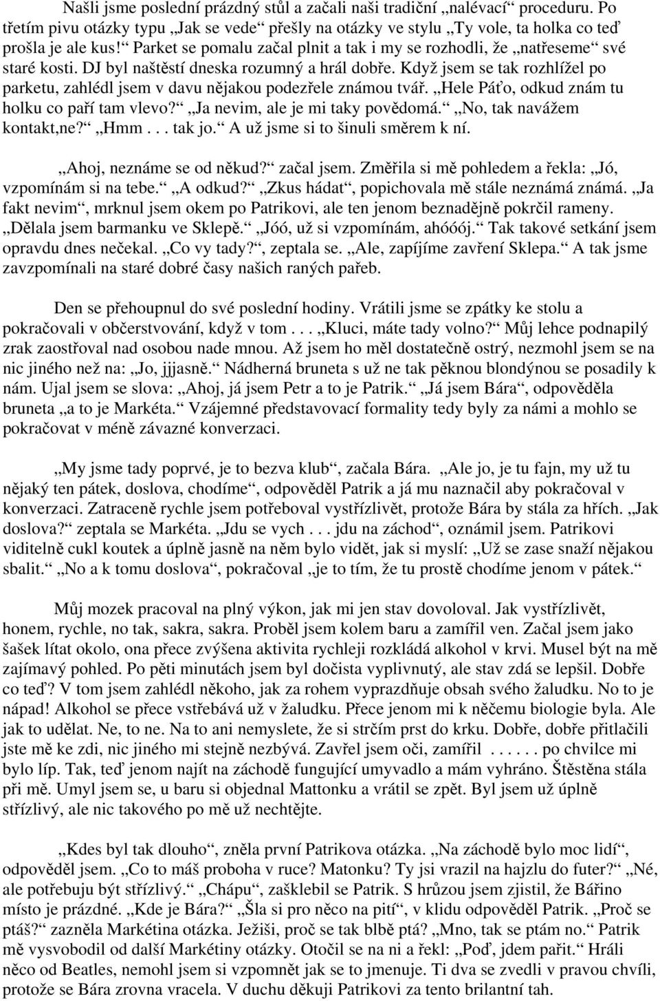 Když jsem se tak rozhlížel po parketu, zahlédl jsem v davu nějakou podezřele známou tvář. Hele Páťo, odkud znám tu holku co paří tam vlevo? Ja nevim, ale je mi taky povědomá.