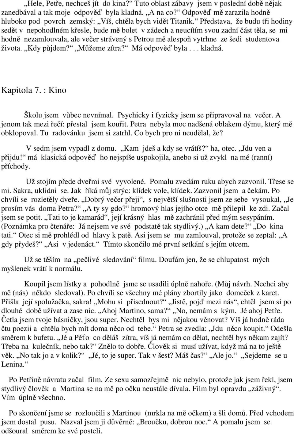 Představa, že budu tři hodiny sedět v nepohodlném křesle, bude mě bolet v zádech a neucítím svou zadní část těla, se mi hodně nezamlouvala, ale večer strávený s Petrou mě alespoň vytrhne ze šedi