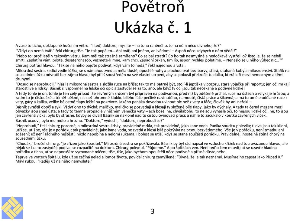 Co ho tak nesmyslně a nedočkavě vystřelilo? Jisto je, že se nebál smrti. Zaplatím vám, pilote, desateronásob, vezmete-li mne, kam chci. Západní orkán, tím líp, aspoň rychleji poletíme.