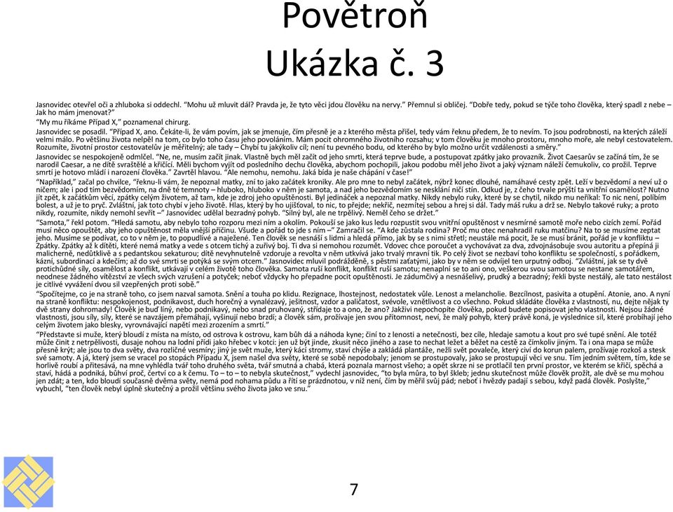 Čekáte-li, že vám povím, jak se jmenuje, čím přesně je a z kterého města přišel, tedy vám řeknu předem, že to nevím. To jsou podrobnosti, na kterých záleží velmi málo.