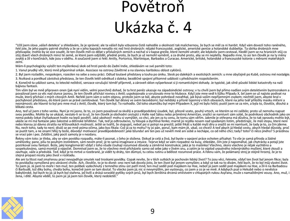 Ta sbírka drobných mne překvapila; mohlo by se sice soudit, že ten člověk měl co dělat v příslušných zemích a nechal si v kapse grešle, které nemohl utratit; ale kdykoliv jsem cestoval, hleděl jsem