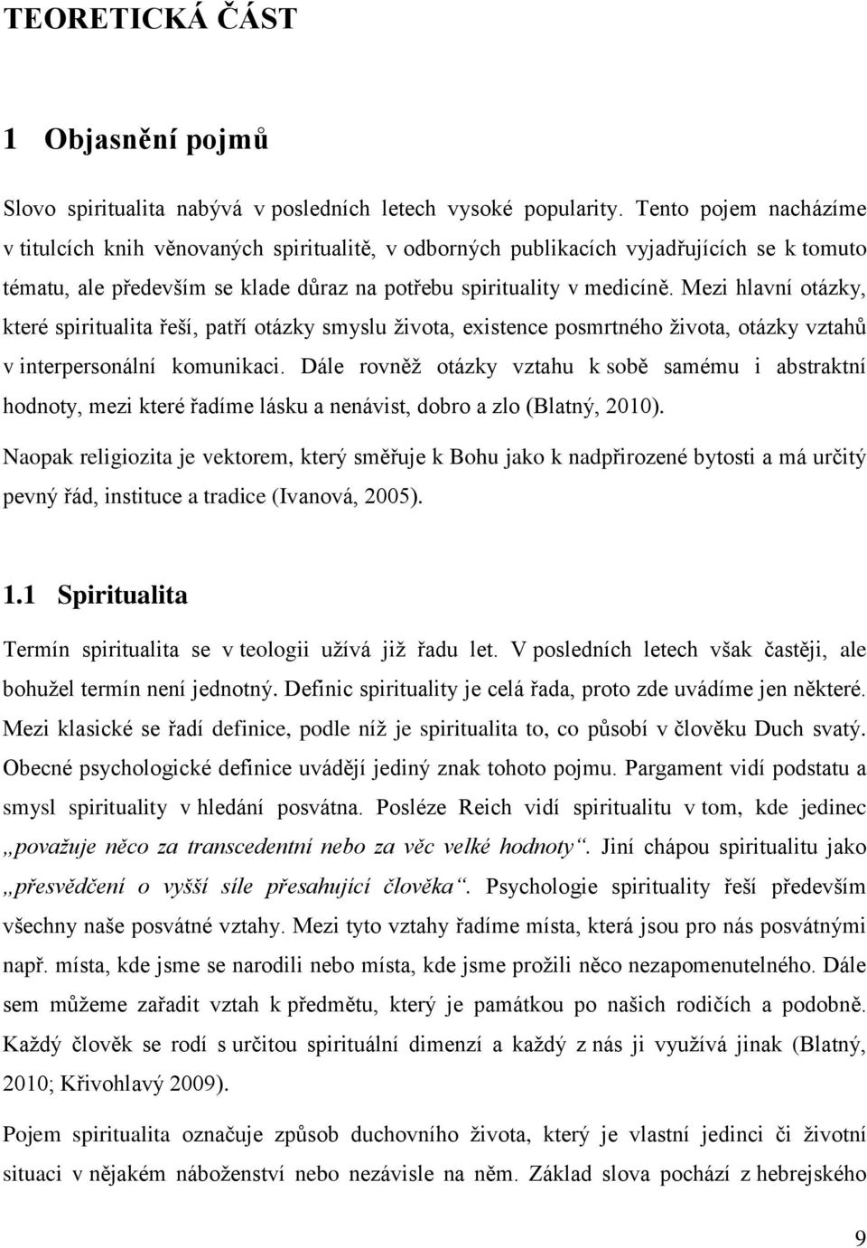 Mezi hlavní otázky, které spiritualita řeší, patří otázky smyslu života, existence posmrtného života, otázky vztahů v interpersonální komunikaci.