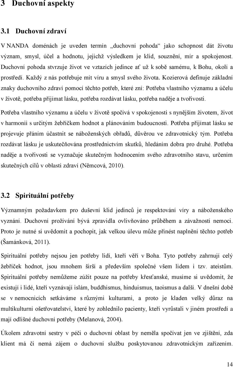 Duchovní pohoda stvrzuje život ve vztazích jedince ať už k sobě samému, k Bohu, okolí a prostředí. Každý z nás potřebuje mít víru a smysl svého života.