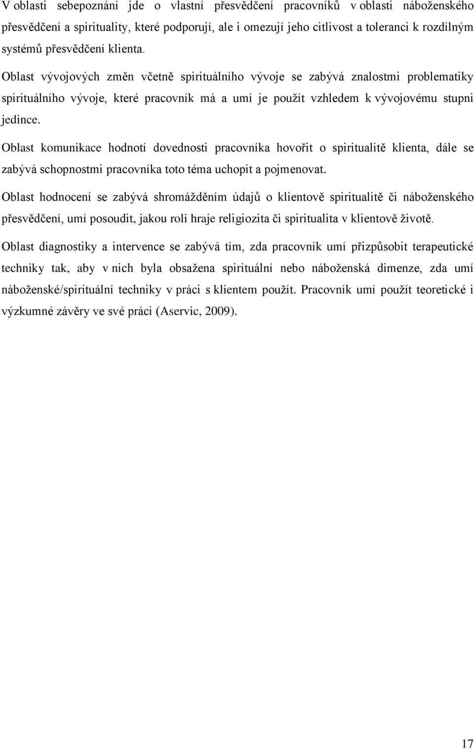 Oblast komunikace hodnotí dovednosti pracovníka hovořit o spiritualitě klienta, dále se zabývá schopnostmi pracovníka toto téma uchopit a pojmenovat.