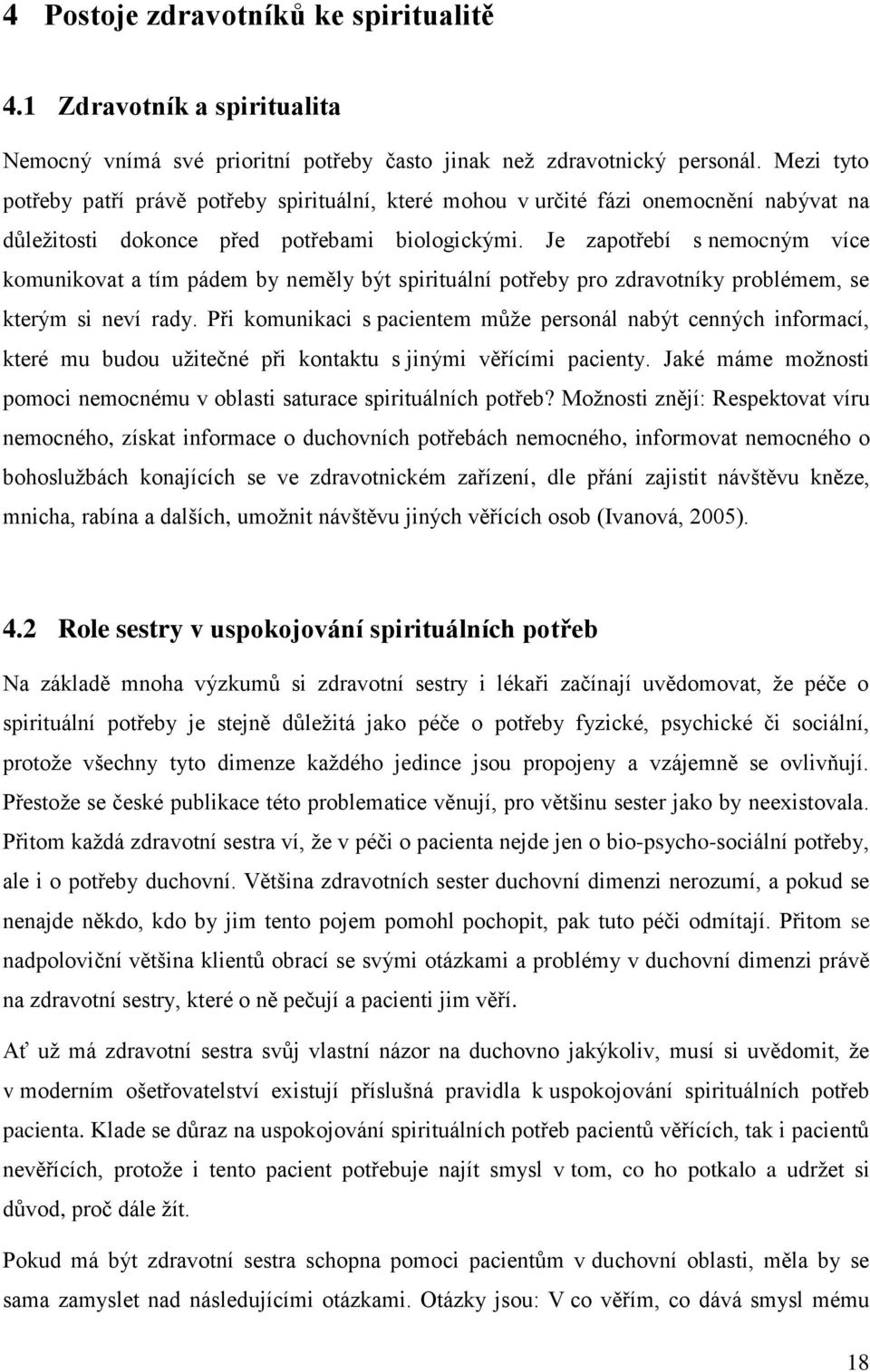 Je zapotřebí s nemocným více komunikovat a tím pádem by neměly být spirituální potřeby pro zdravotníky problémem, se kterým si neví rady.
