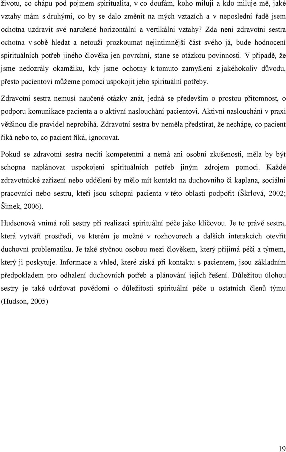 Zda není zdravotní sestra ochotna v sobě hledat a netouží prozkoumat nejintimnější část svého já, bude hodnocení spirituálních potřeb jiného člověka jen povrchní, stane se otázkou povinnosti.