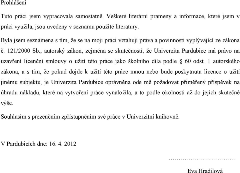 , autorský zákon, zejména se skutečností, že Univerzita Pardubice má právo na uzavření licenční smlouvy o užití této práce jako školního díla podle 60 odst.