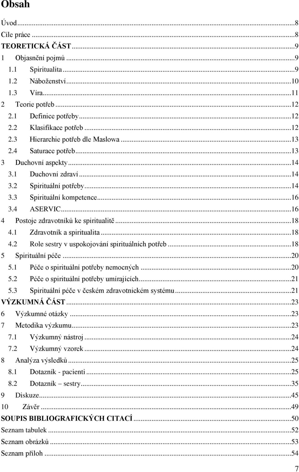 .. 16 4 Postoje zdravotníků ke spiritualitě... 18 4.1 Zdravotník a spiritualita... 18 4.2 Role sestry v uspokojování spirituálních potřeb... 18 5 Spirituální péče... 20 5.