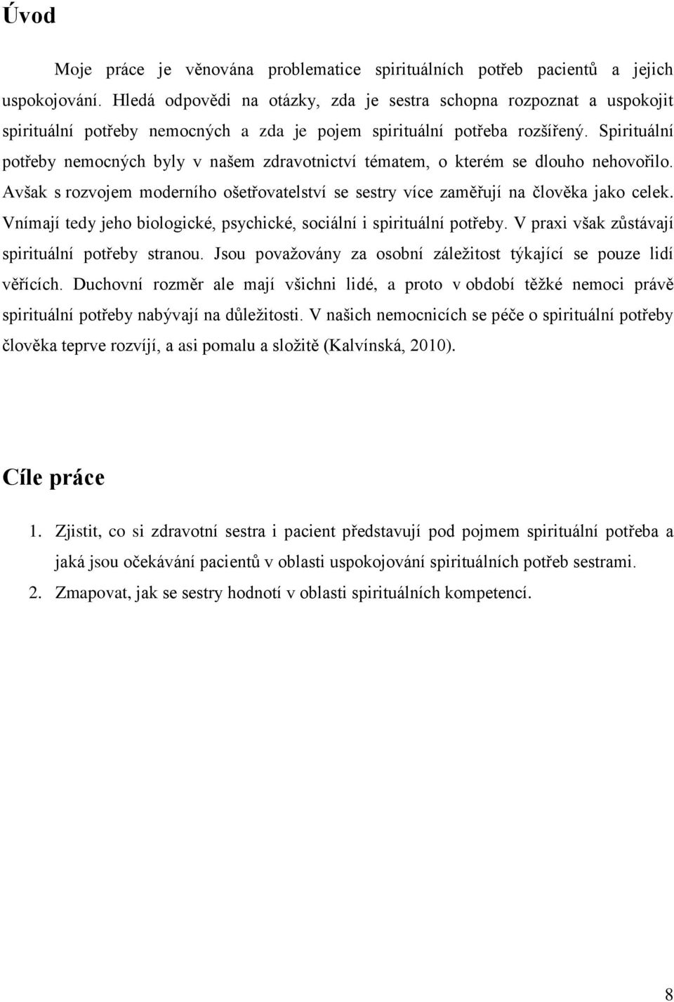 Spirituální potřeby nemocných byly v našem zdravotnictví tématem, o kterém se dlouho nehovořilo. Avšak s rozvojem moderního ošetřovatelství se sestry více zaměřují na člověka jako celek.