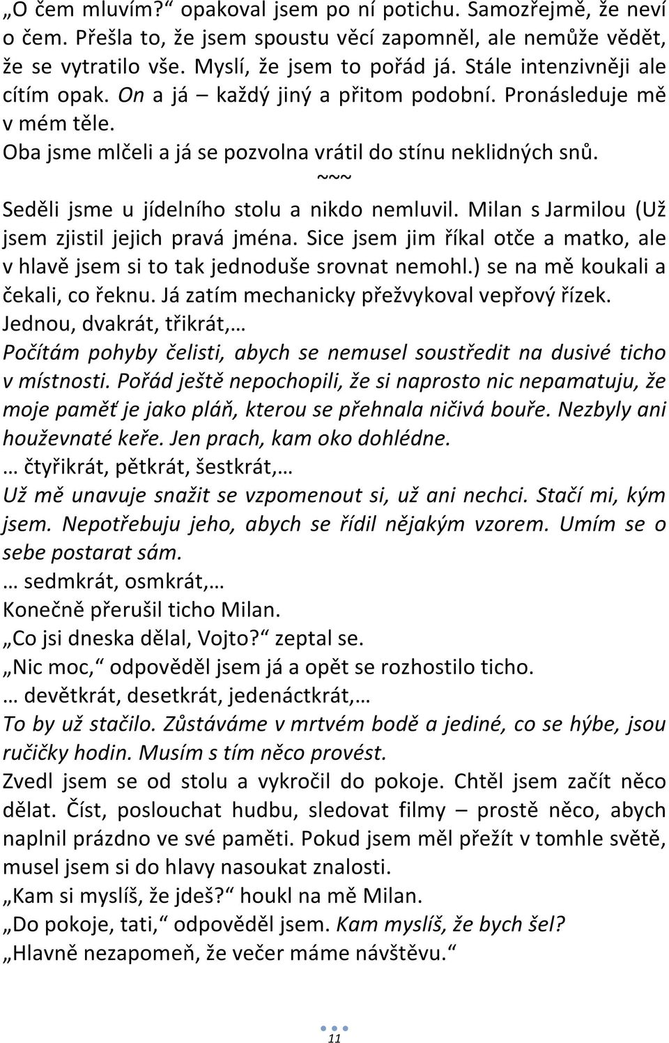 ~~~ Seděli jsme u jídelního stolu a nikdo nemluvil. Milan s Jarmilou (Už jsem zjistil jejich pravá jména. Sice jsem jim říkal otče a matko, ale v hlavě jsem si to tak jednoduše srovnat nemohl.