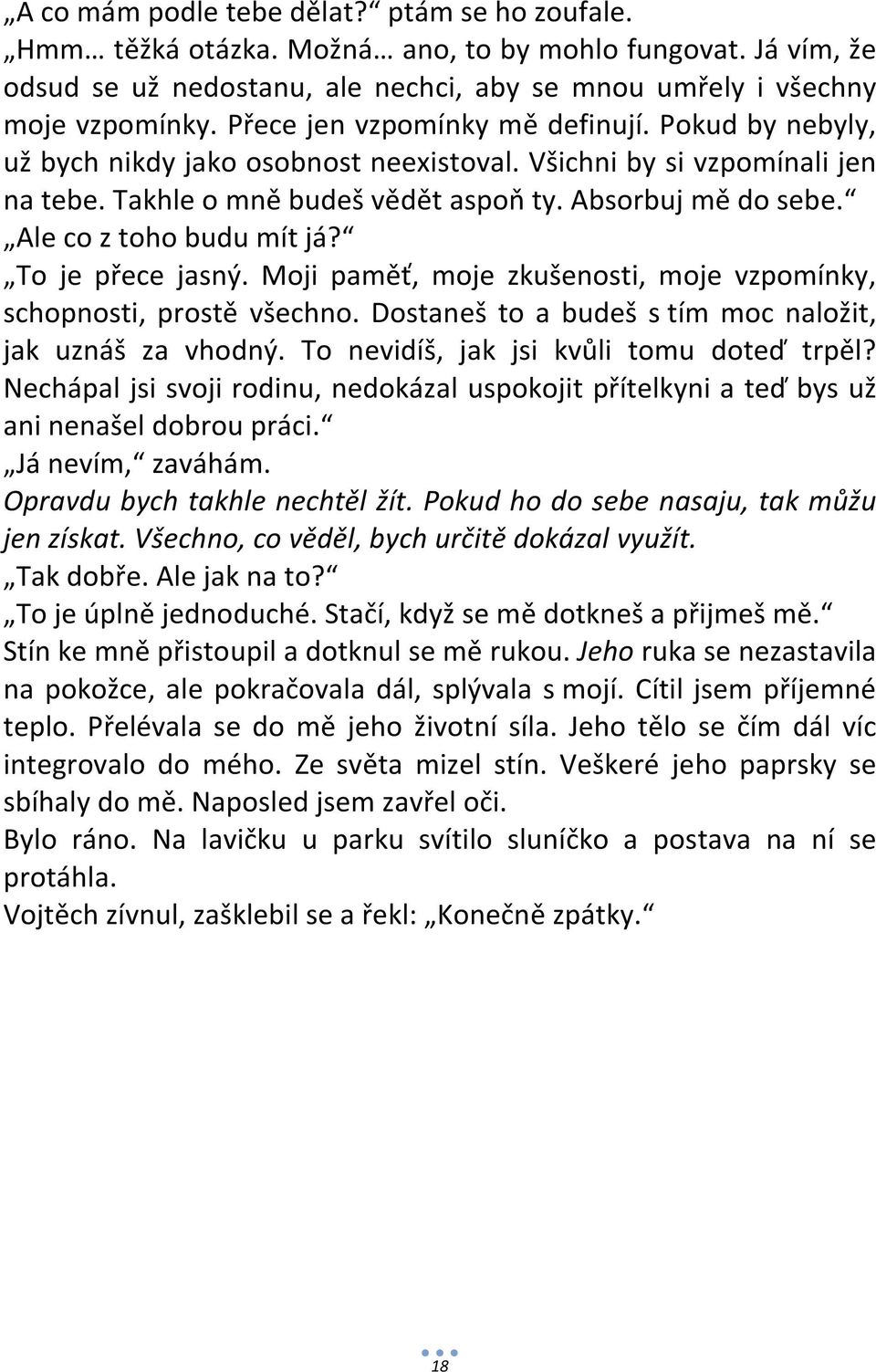 Ale co z toho budu mít já? To je přece jasný. Moji paměť, moje zkušenosti, moje vzpomínky, schopnosti, prostě všechno. Dostaneš to a budeš s tím moc naložit, jak uznáš za vhodný.