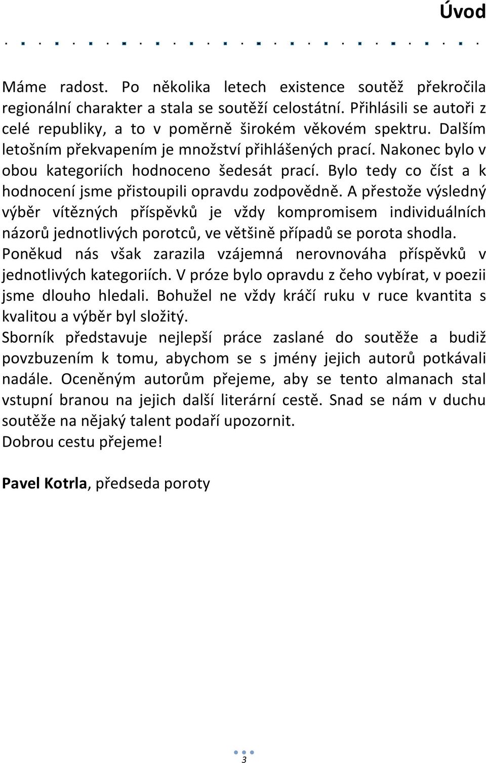 A přestože výsledný výběr vítězných příspěvků je vždy kompromisem individuálních názorů jednotlivých porotců, ve většině případů se porota shodla.