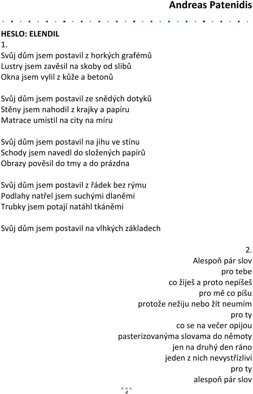 Matrace umístil na city na míru Svůj dům jsem postavil na jihu ve stínu Schody jsem navedl do složených papírů Obrazy pověsil do tmy a do prázdna Svůj dům jsem postavil z řádek bez rýmu