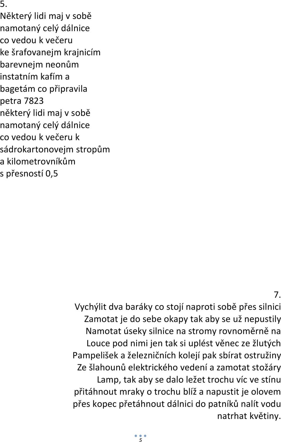 Vychýlit dva baráky co stojí naproti sobě přes silnici Zamotat je do sebe okapy tak aby se už nepustily Namotat úseky silnice na stromy rovnoměrně na Louce pod nimi jen tak si uplést věnec