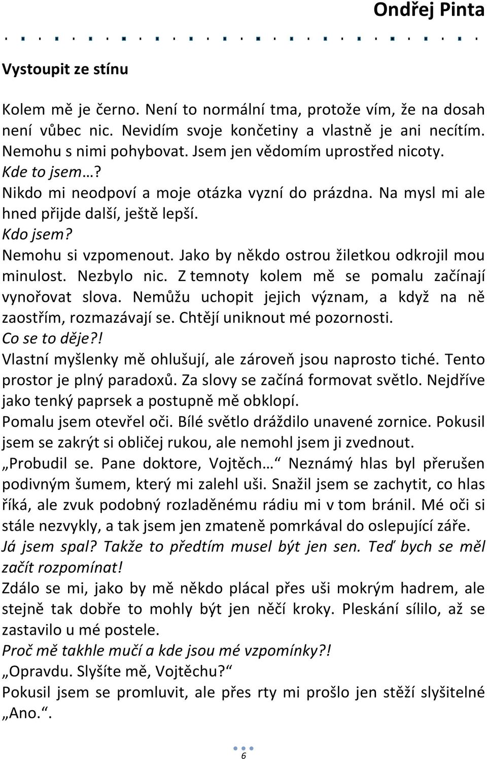 Jako by někdo ostrou žiletkou odkrojil mou minulost. Nezbylo nic. Z temnoty kolem mě se pomalu začínají vynořovat slova. Nemůžu uchopit jejich význam, a když na ně zaostřím, rozmazávají se.