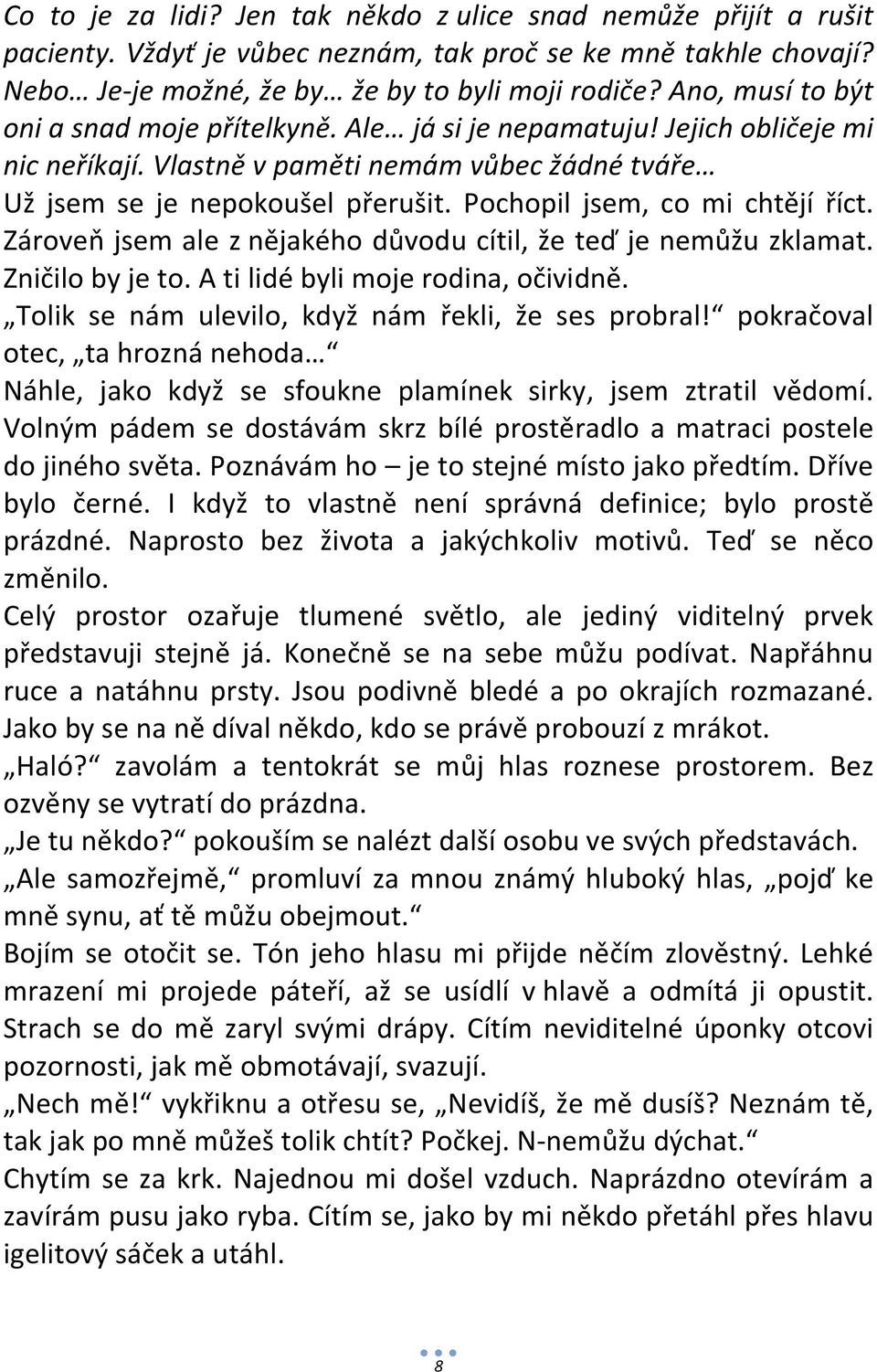 Pochopil jsem, co mi chtějí říct. Zároveň jsem ale z nějakého důvodu cítil, že teď je nemůžu zklamat. Zničilo by je to. A ti lidé byli moje rodina, očividně.