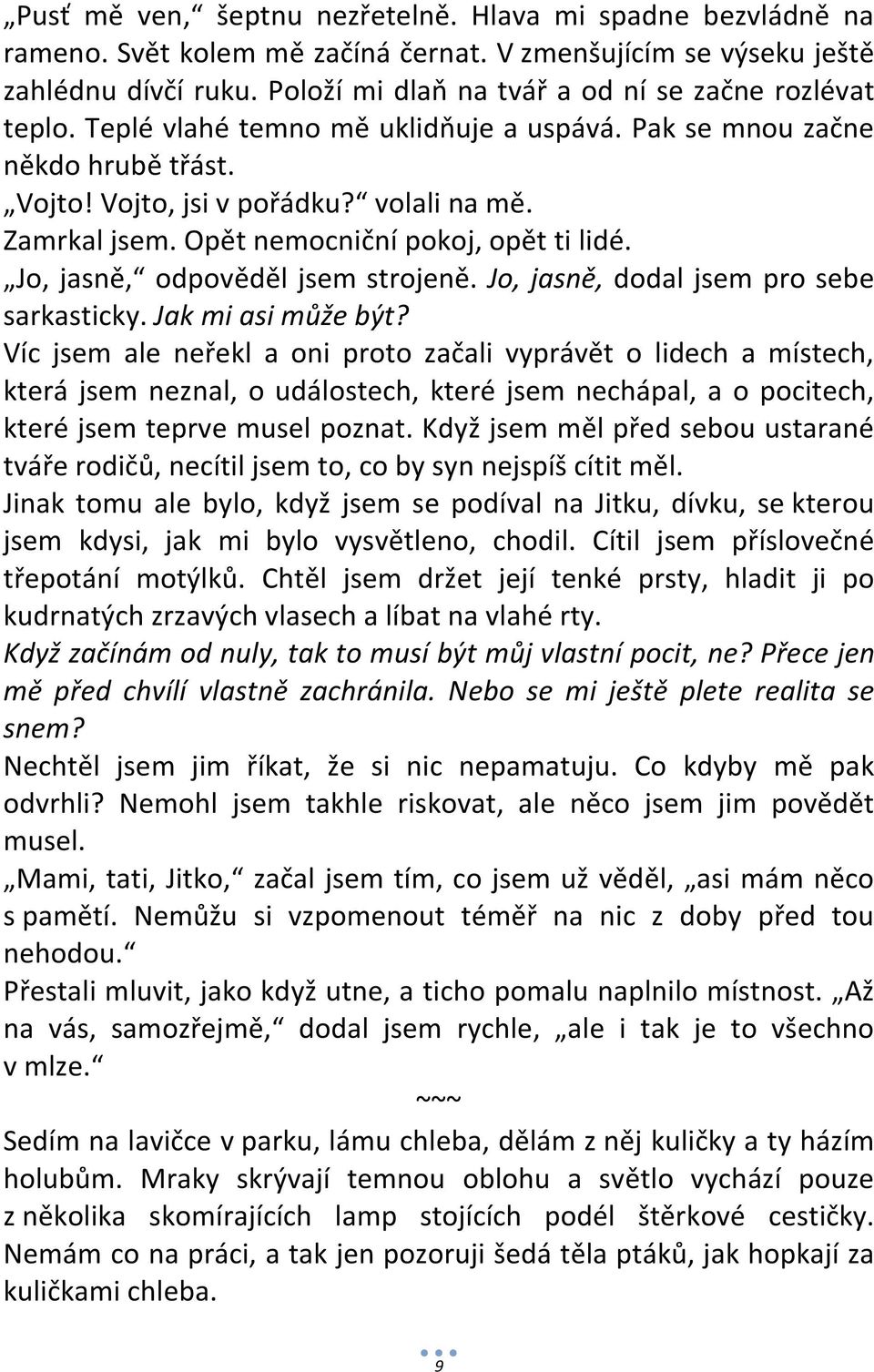 Opět nemocniční pokoj, opět ti lidé. Jo, jasně, odpověděl jsem strojeně. Jo, jasně, dodal jsem pro sebe sarkasticky. Jak mi asi může být?