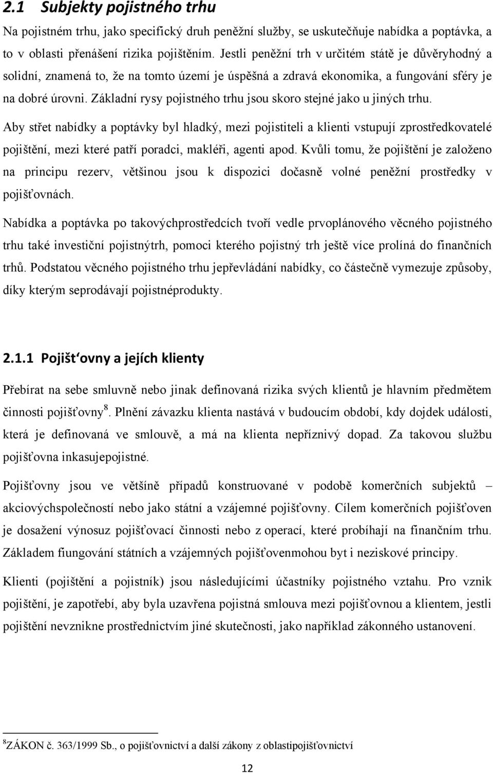 Základní rysy pojistného trhu jsou skoro stejné jako u jiných trhu.