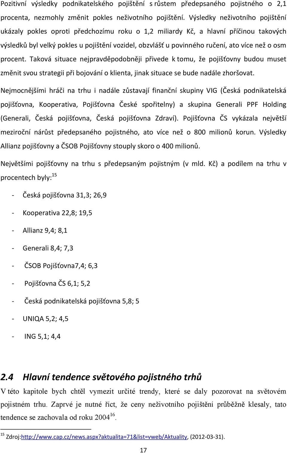 více než o osm procent. Taková situace nejpravděpodobněji přivede k tomu, že pojišťovny budou muset změnit svou strategii při bojování o klienta, jinak situace se bude nadále zhoršovat.