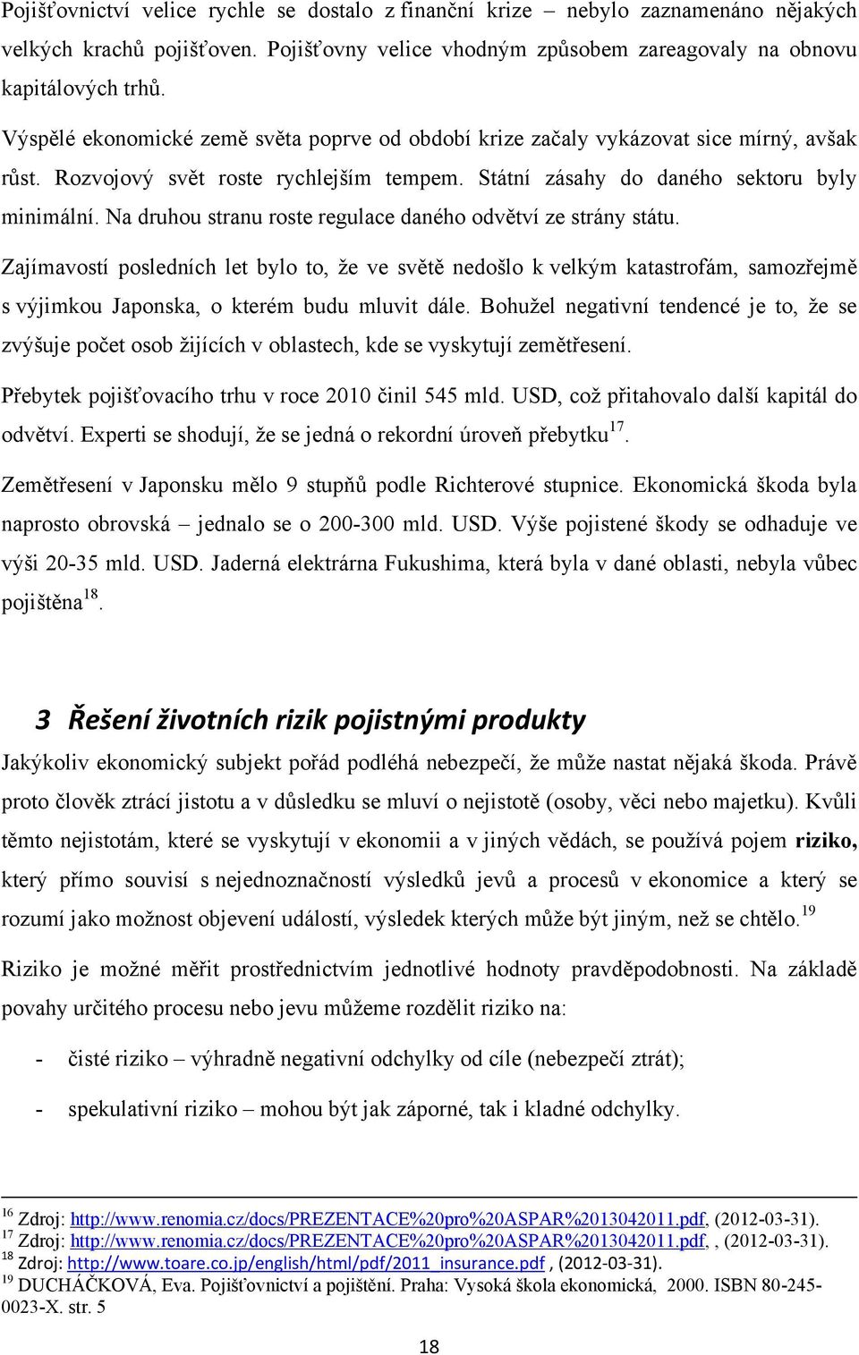 Na druhou stranu roste regulace daného odvětví ze strány státu. Zajímavostí posledních let bylo to, ţe ve světě nedošlo k velkým katastrofám, samozřejmě s výjimkou Japonska, o kterém budu mluvit dále.