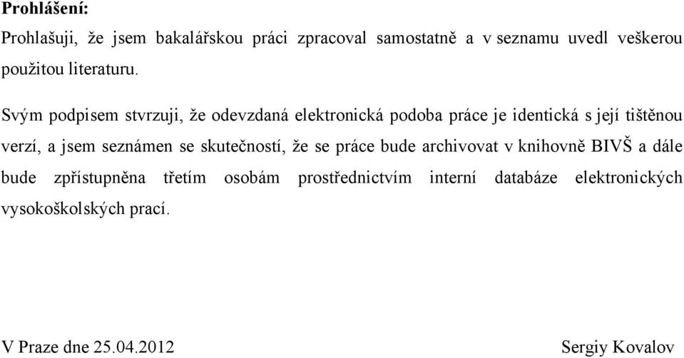 Svým podpisem stvrzuji, ţe odevzdaná elektronická podoba práce je identická s její tištěnou verzí, a jsem