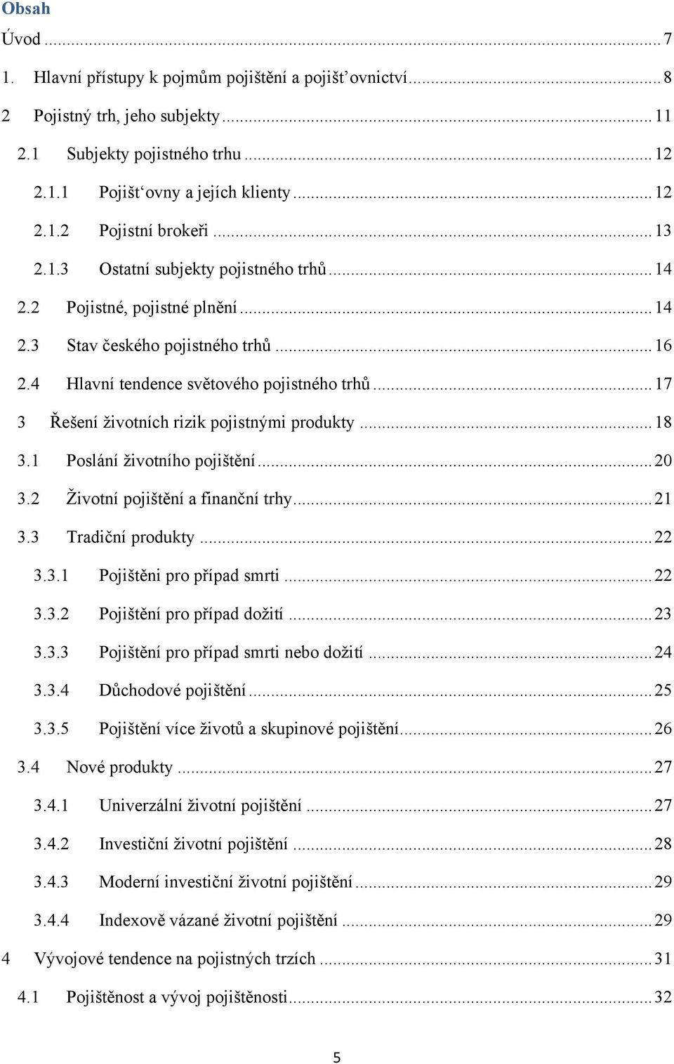 .. 17 3 Řešení ţivotních rizik pojistnými produkty... 18 3.1 Poslání ţivotního pojištění... 20 3.2 Ţivotní pojištění a finanční trhy... 21 3.3 Tradiční produkty... 22 3.3.1 Pojištěni pro případ smrti.