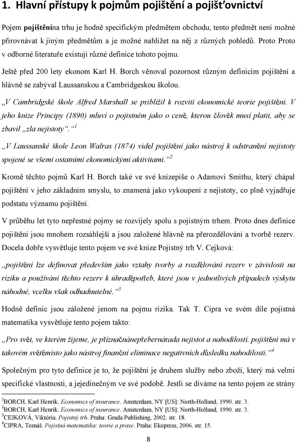 Borch věnoval pozornost různým definicím pojištění a hlávně se zabýval Laussanskou a Cambridgeskou školou. V Cambridgské škole Alfred Marshall se priblížil k rozvití ekonomické teorie pojištění.