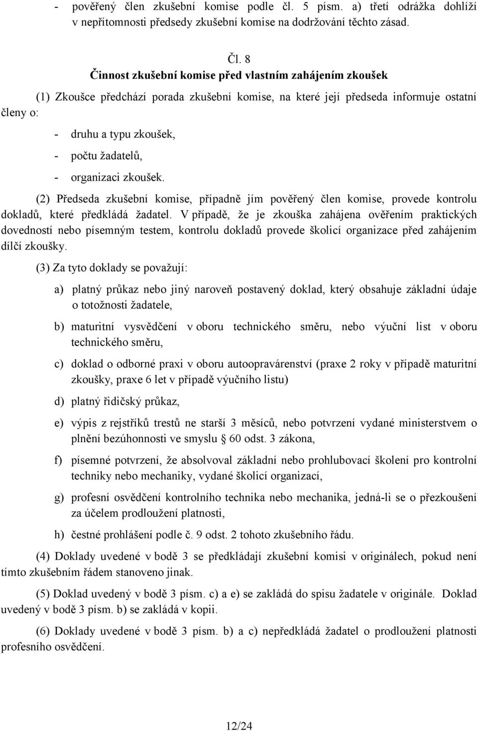 organizaci zkoušek. (2) Předseda zkušební komise, případně jím pověřený člen komise, provede kontrolu dokladů, které předkládá žadatel.