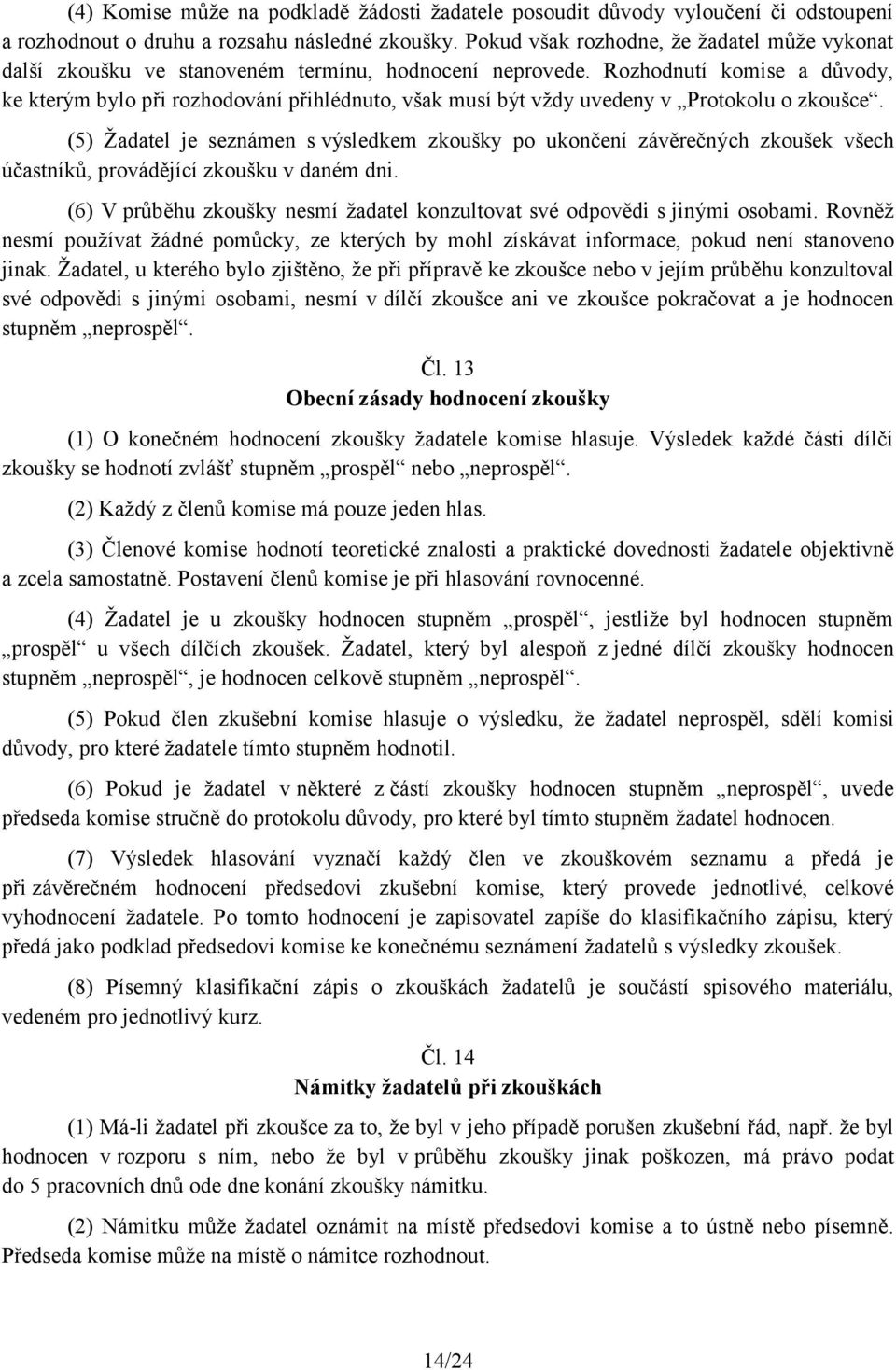 Rozhodnutí komise a důvody, ke kterým bylo při rozhodování přihlédnuto, však musí být vždy uvedeny v Protokolu o zkoušce.