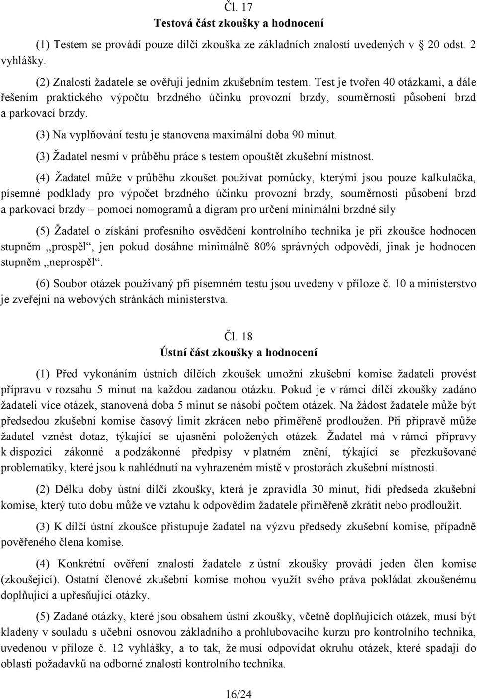 (3) Na vyplňování testu je stanovena maximální doba 90 minut. (3) Žadatel nesmí v průběhu práce s testem opouštět zkušební místnost.