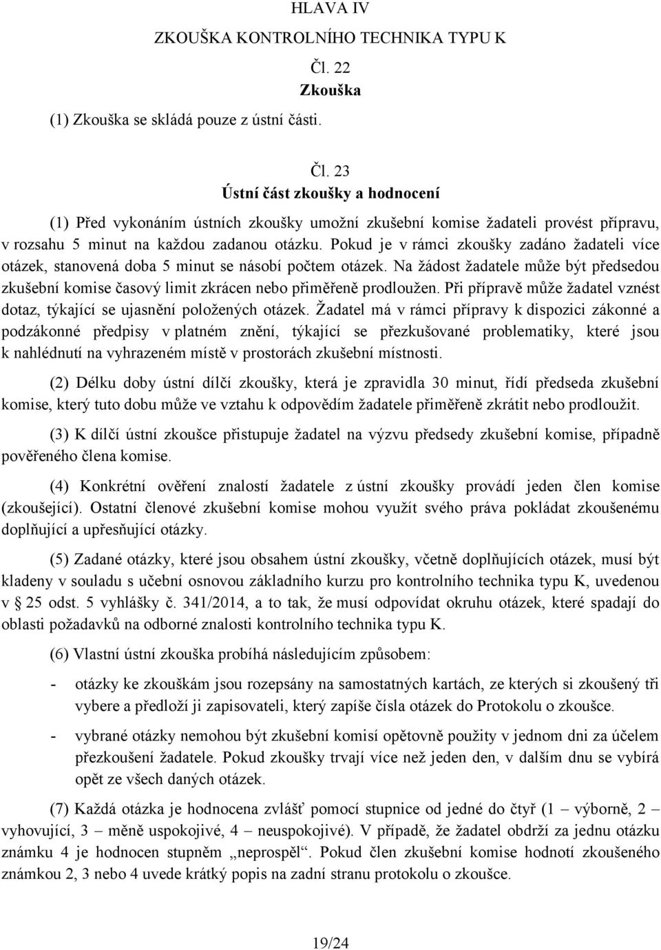 Pokud je v rámci zkoušky zadáno žadateli více otázek, stanovená doba 5 minut se násobí počtem otázek.