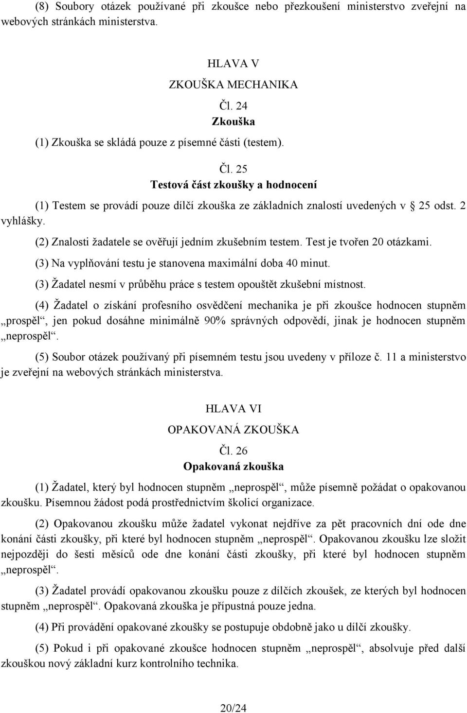 2 vyhlášky. (2) Znalosti žadatele se ověřují jedním zkušebním testem. Test je tvořen 20 otázkami. (3) Na vyplňování testu je stanovena maximální doba 40 minut.