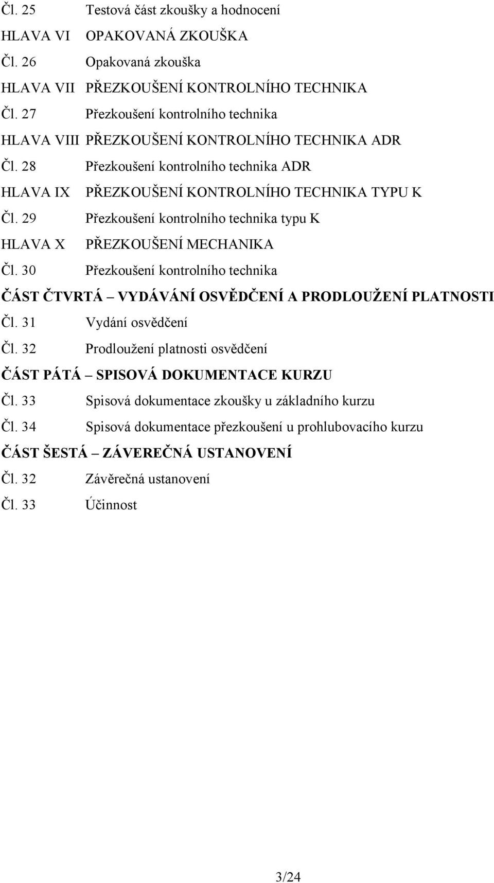 29 Přezkoušení kontrolního technika typu K HLAVA X PŘEZKOUŠENÍ MECHANIKA Čl. 30 Přezkoušení kontrolního technika ČÁST ČTVRTÁ VYDÁVÁNÍ OSVĚDČENÍ A PRODLOUŽENÍ PLATNOSTI Čl. 31 Vydání osvědčení Čl.