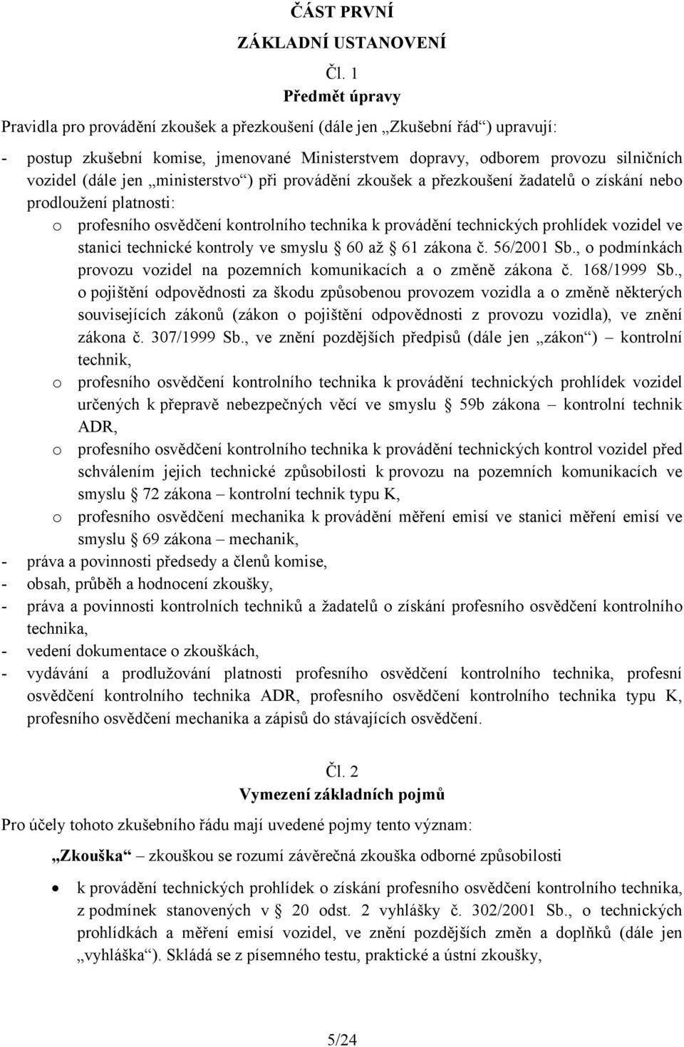 jen ministerstvo ) při provádění zkoušek a přezkoušení žadatelů o získání nebo prodloužení platnosti: o profesního osvědčení kontrolního technika k provádění technických prohlídek vozidel ve stanici