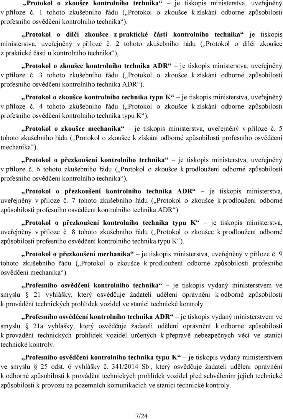 Protokol o dílčí zkoušce z praktické části kontrolního technika je tiskopis ministerstva, uveřejněný v příloze č.