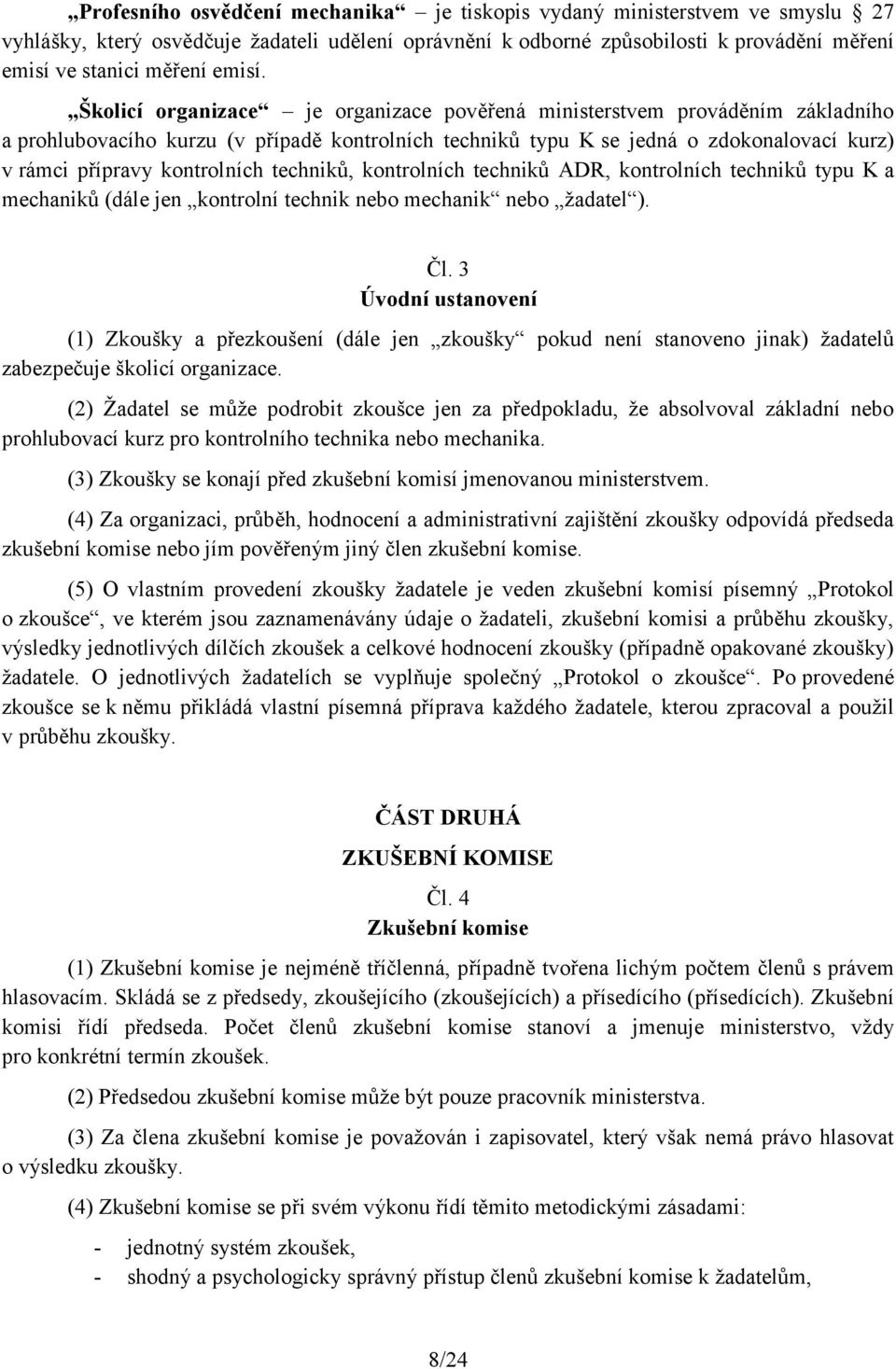 Školicí organizace je organizace pověřená ministerstvem prováděním základního a prohlubovacího kurzu (v případě kontrolních techniků typu K se jedná o zdokonalovací kurz) v rámci přípravy kontrolních