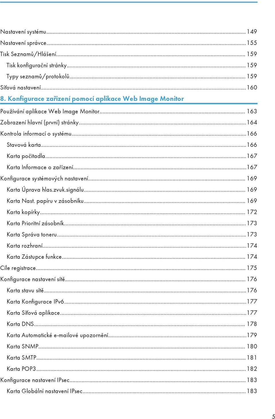 ..166 Karta počitadla...167 Karta Informace o zařízení...167 Konfigurace systémových nastavení... 169 Karta Úprava hlas.zvuk.signálu... 169 Karta Nast. papíru v zásobníku... 169 Karta kopírky.