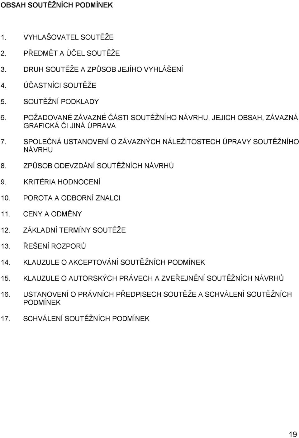 ZPŮSOB ODEVZDÁNÍ SOUTĚŽNÍCH NÁVRHŮ 9. KRITÉRIA HODNOCENÍ 10. POROTA A ODBORNÍ ZNALCI 11. CENY A ODMĚNY 12. ZÁKLADNÍ TERMÍNY SOUTĚŽE 13. ŘEŠENÍ ROZPORŮ 14.