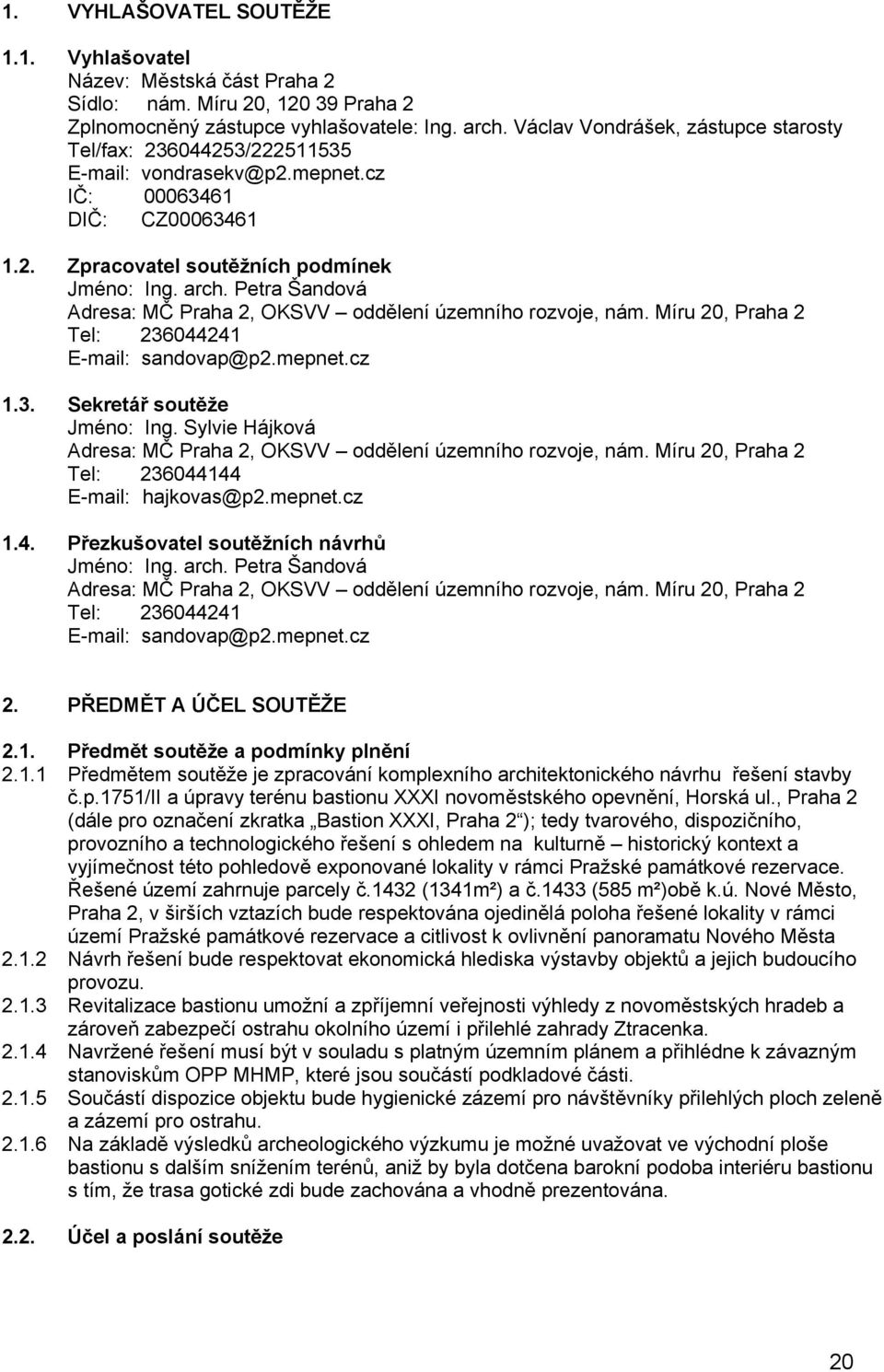 Petra Šandová Adresa: MČ Praha 2, OKSVV oddělení územního rozvoje, nám. Míru 20, Praha 2 Tel: 236044241 E-mail: sandovap@p2.mepnet.cz 1.3. Sekretář soutěže Jméno: Ing.