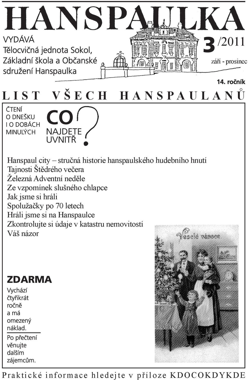 Železná Adventní neděle Ze vzpomínek slušného chlapce Jak jsme si hráli Spolužačky po 70 letech Hráli jsme si na Hanspaulce Zkontrolujte si údaje v