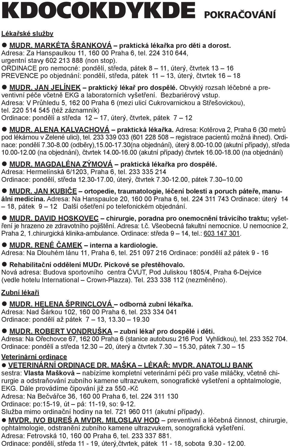 Obvyklý rozsah léčebné a preventivní péče včetně EKG a laboratorních vyšetření. Bezbariérový vstup. Adresa: V Průhledu 5, 162 00 Praha 6 (mezi ulicí Cukrovarnickou a Střešovickou), tel.