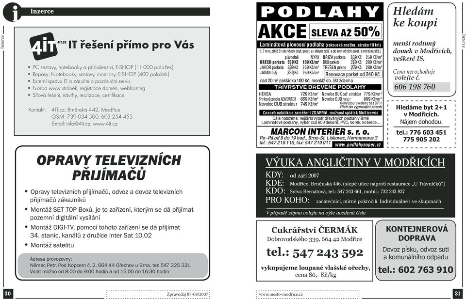 606 98 760 Inzerce Kontakt: 4IT.cz, Brněnská 442, Modřice GSM: 739 034 500, 603 254 455 Email: info@4it.cz, www.4it.cz Hledáme byt 2+ v Modřicích. Nájem dohodou. tel.