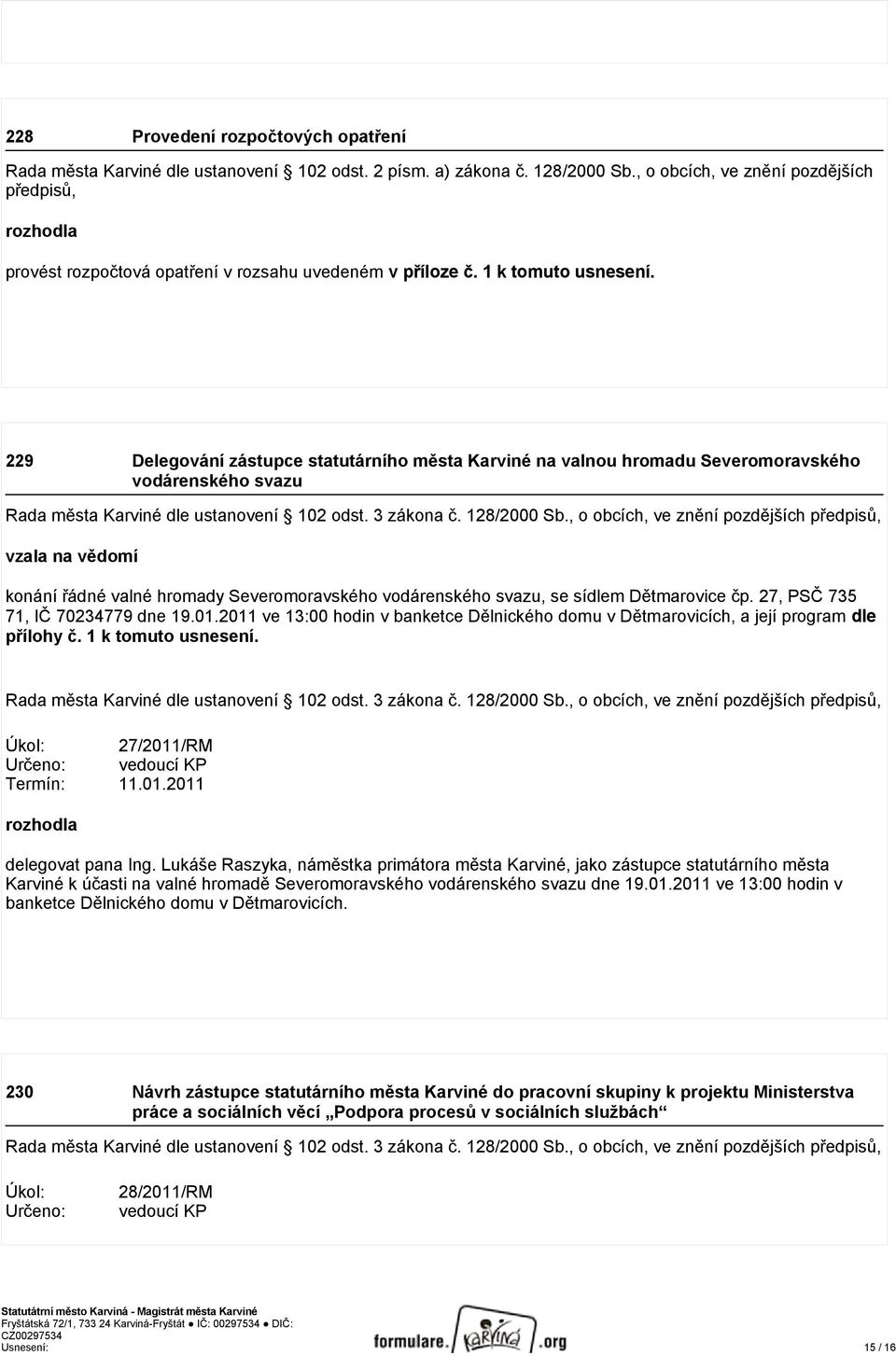 229 Delegování zástupce statutárního města Karviné na valnou hromadu Severomoravského vodárenského svazu Rada města Karviné dle ustanovení 102 odst. 3 zákona č. 128/2000 Sb.